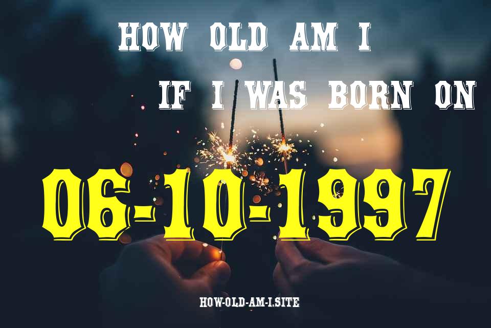 ᐈ Born On 06 October 1997 My Age in 2024? [100% ACCURATE Age Calculator!]