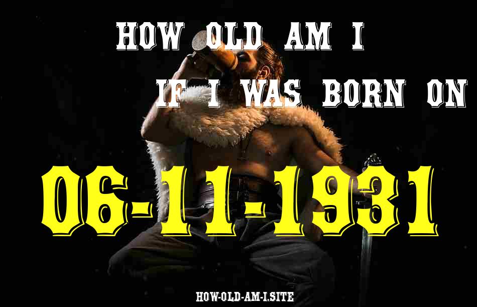ᐈ Born On 06 November 1931 My Age in 2024? [100% ACCURATE Age Calculator!]