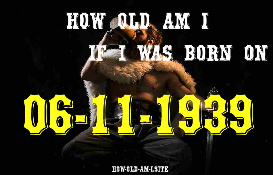 ᐈ Born On 06 November 1939 My Age in 2024? [100% ACCURATE Age Calculator!]