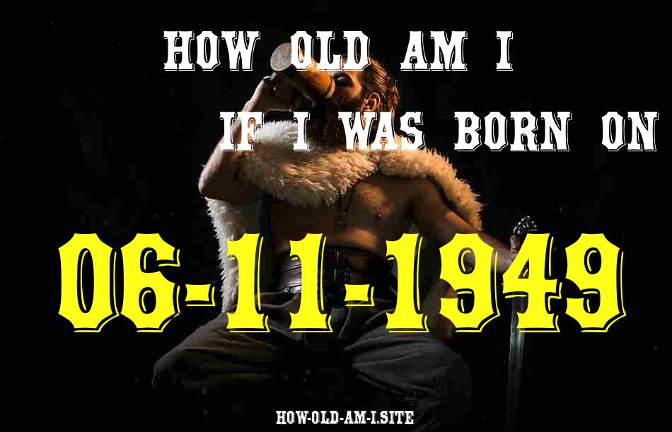 ᐈ Born On 06 November 1949 My Age in 2024? [100% ACCURATE Age Calculator!]