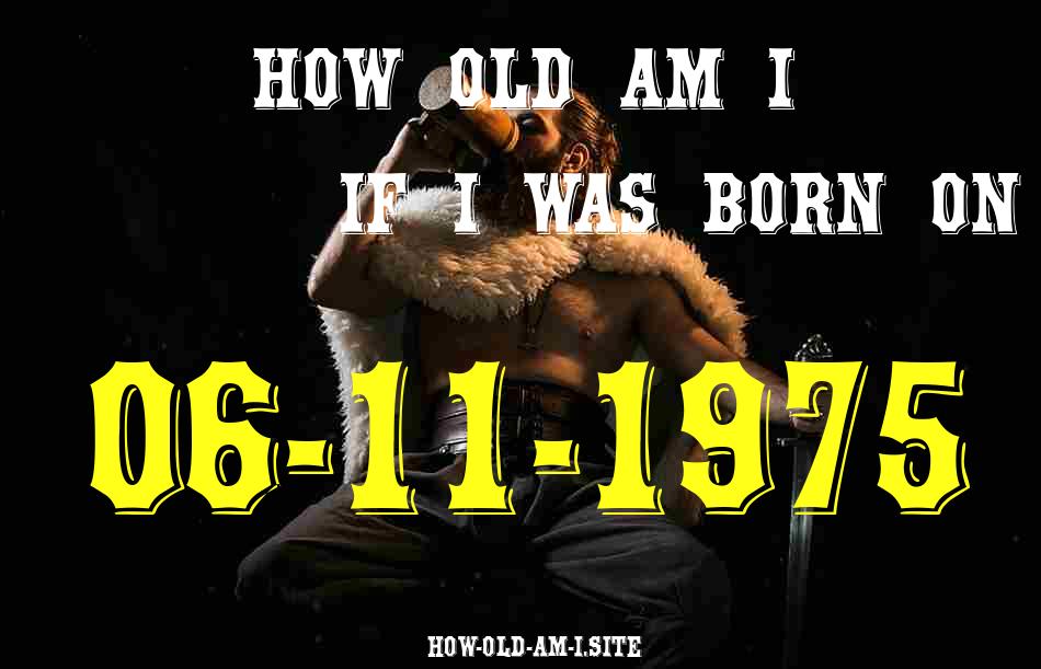 ᐈ Born On 06 November 1975 My Age in 2024? [100% ACCURATE Age Calculator!]