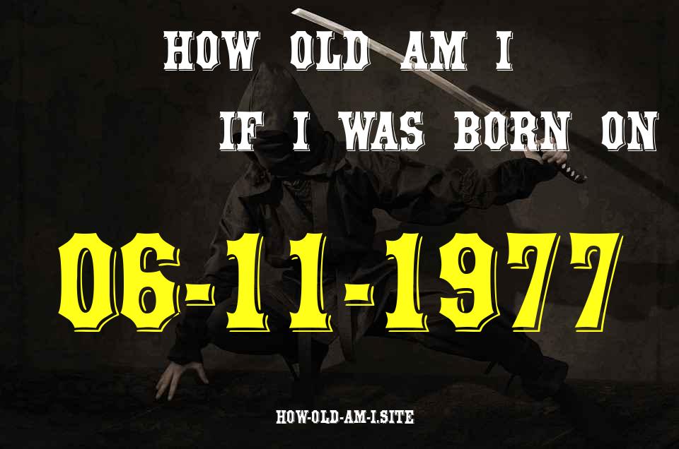 ᐈ Born On 06 November 1977 My Age in 2024? [100% ACCURATE Age Calculator!]