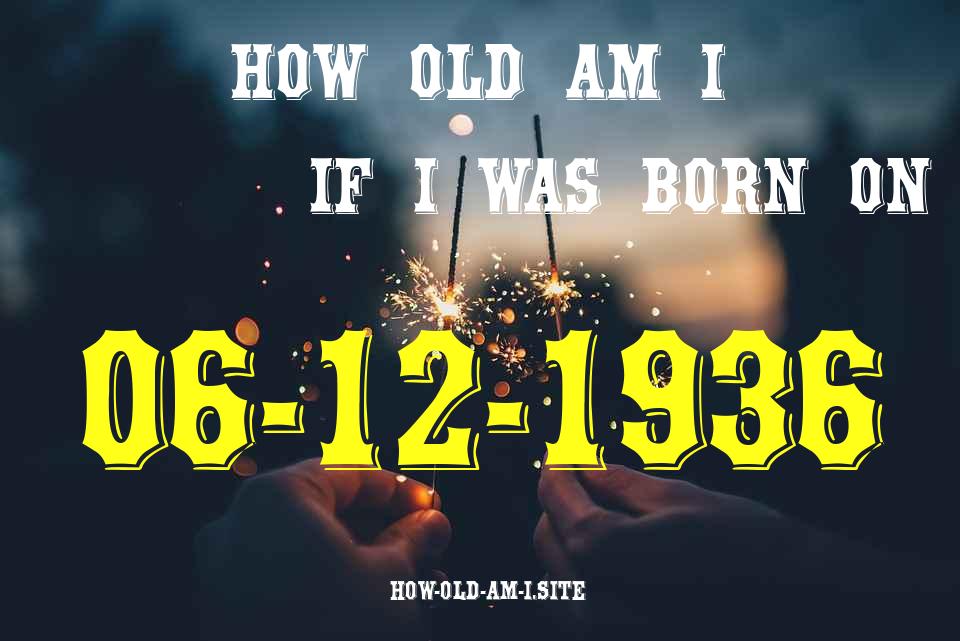 ᐈ Born On 06 December 1936 My Age in 2024? [100% ACCURATE Age Calculator!]