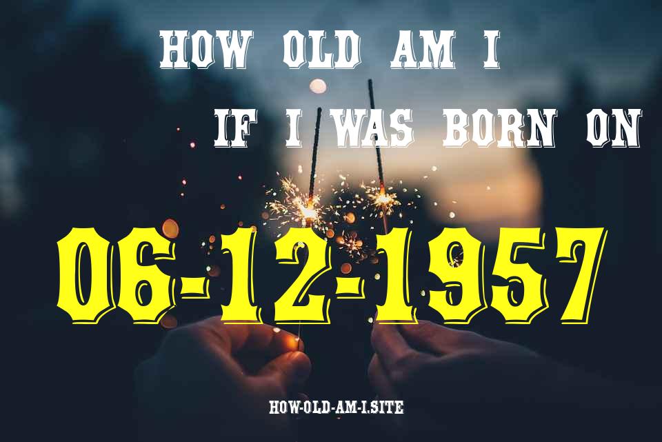 ᐈ Born On 06 December 1957 My Age in 2024? [100% ACCURATE Age Calculator!]