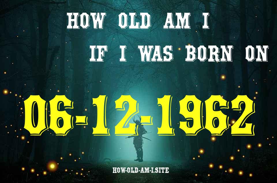 ᐈ Born On 06 December 1962 My Age in 2024? [100% ACCURATE Age Calculator!]
