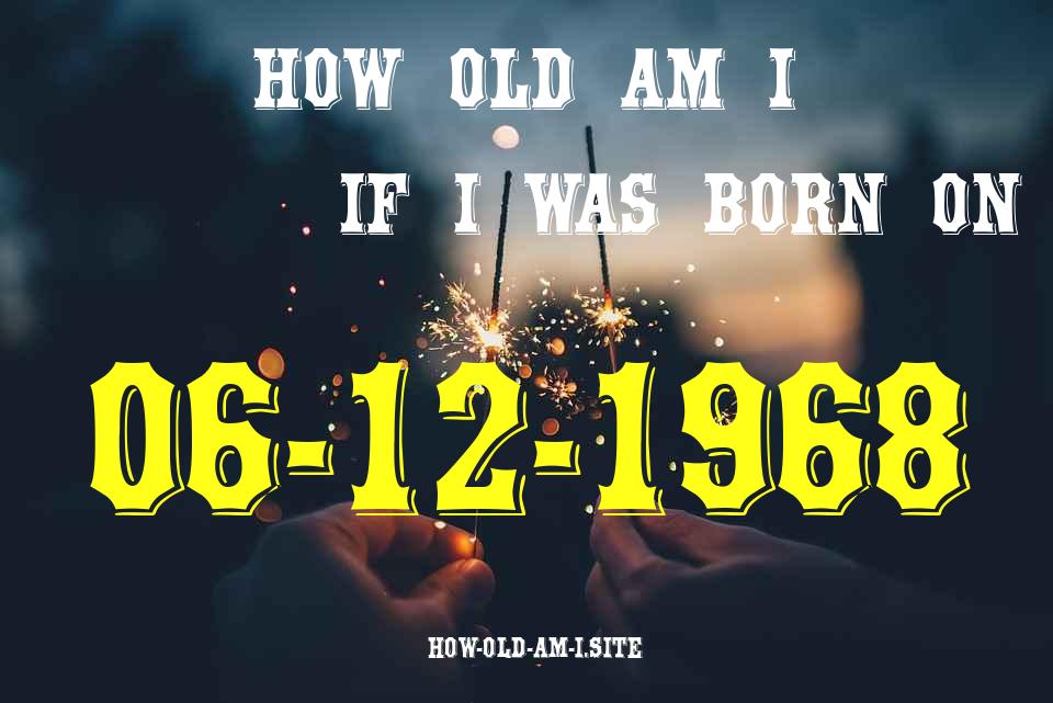 ᐈ Born On 06 December 1968 My Age in 2024? [100% ACCURATE Age Calculator!]