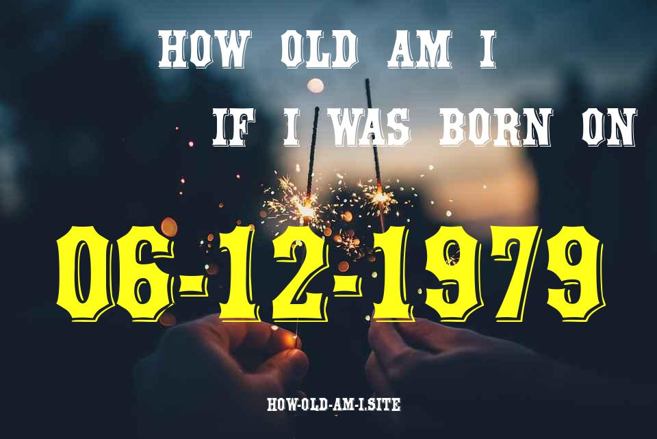 ᐈ Born On 06 December 1979 My Age in 2024? [100% ACCURATE Age Calculator!]