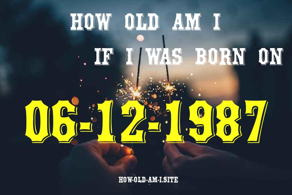 ᐈ Born On 06 December 1987 My Age in 2024? [100% ACCURATE Age Calculator!]