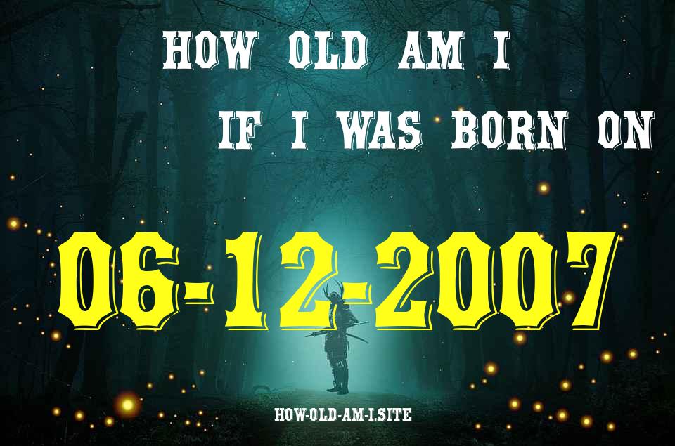 ᐈ Born On 06 December 2007 My Age in 2024? [100% ACCURATE Age Calculator!]