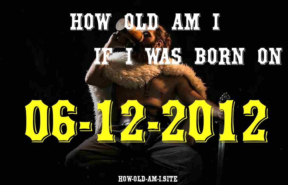ᐈ Born On 06 December 2012 My Age in 2024? [100% ACCURATE Age Calculator!]