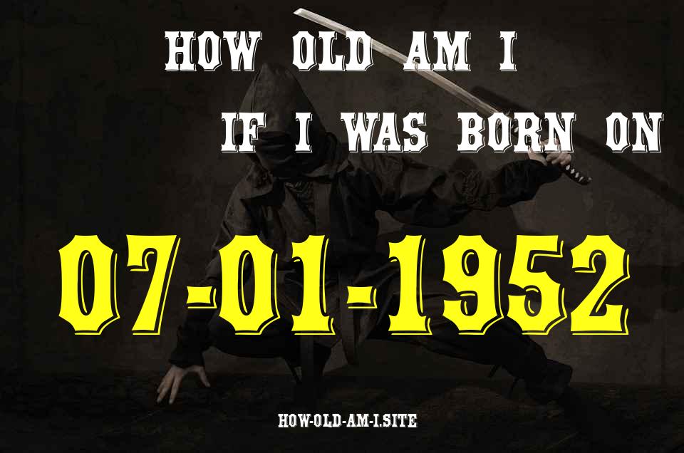ᐈ Born On 07 January 1952 My Age in 2024? [100% ACCURATE Age Calculator!]