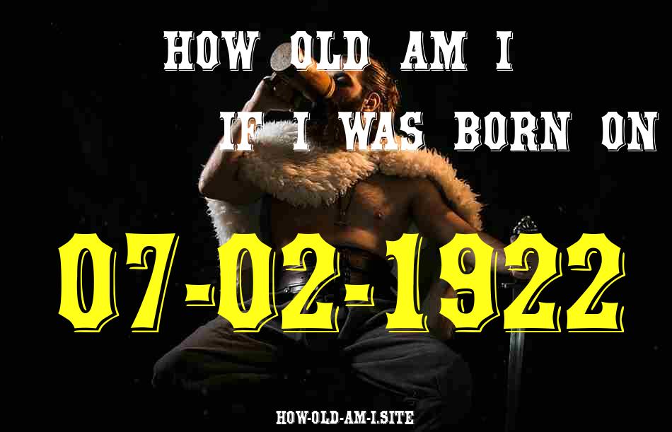 ᐈ Born On 07 February 1922 My Age in 2024? [100% ACCURATE Age Calculator!]