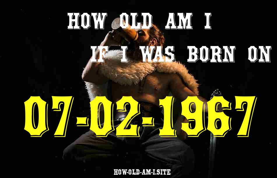 ᐈ Born On 07 February 1967 My Age in 2024? [100% ACCURATE Age Calculator!]