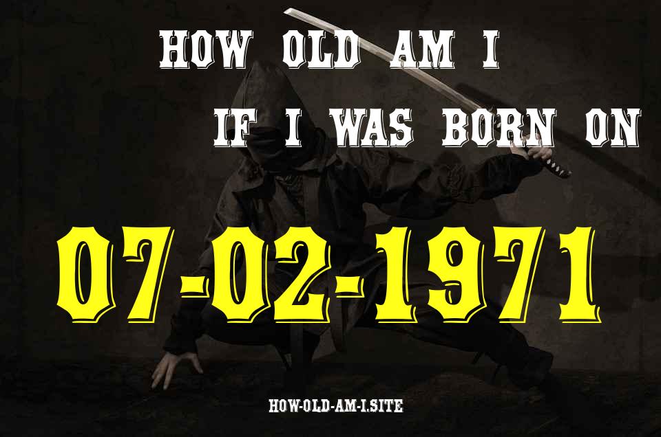 ᐈ Born On 07 February 1971 My Age in 2024? [100% ACCURATE Age Calculator!]