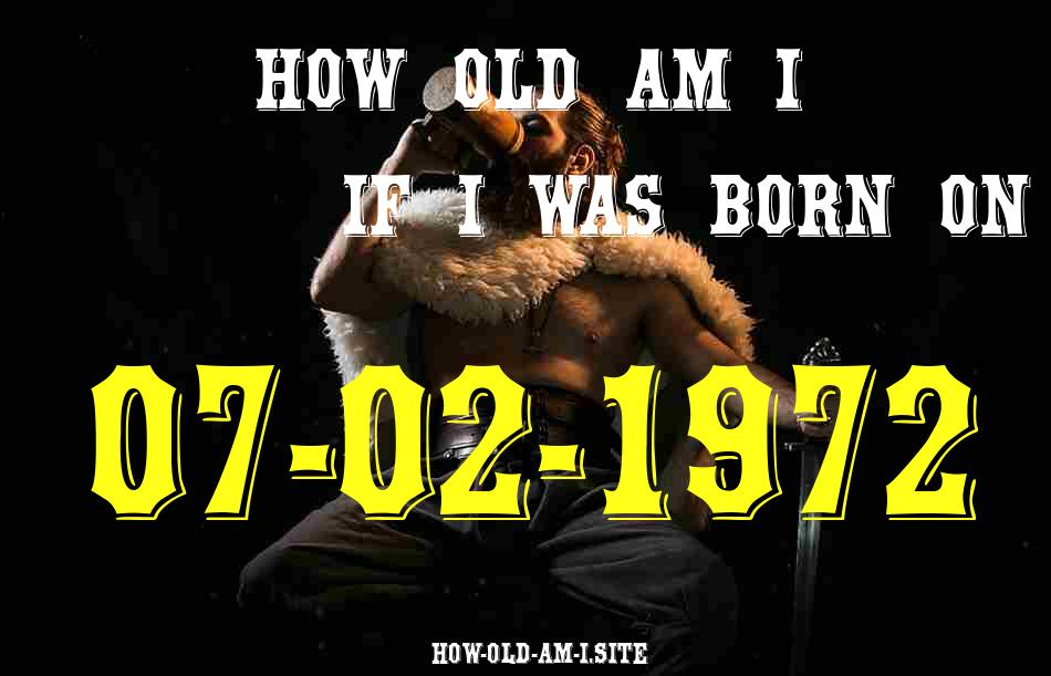 ᐈ Born On 07 February 1972 My Age in 2024? [100% ACCURATE Age Calculator!]