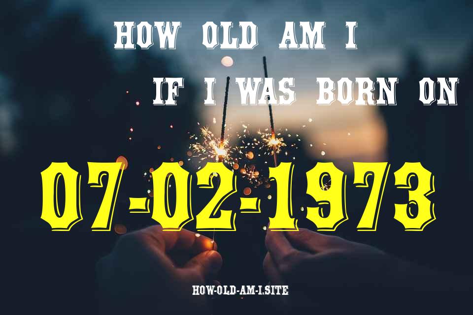 ᐈ Born On 07 February 1973 My Age in 2024? [100% ACCURATE Age Calculator!]