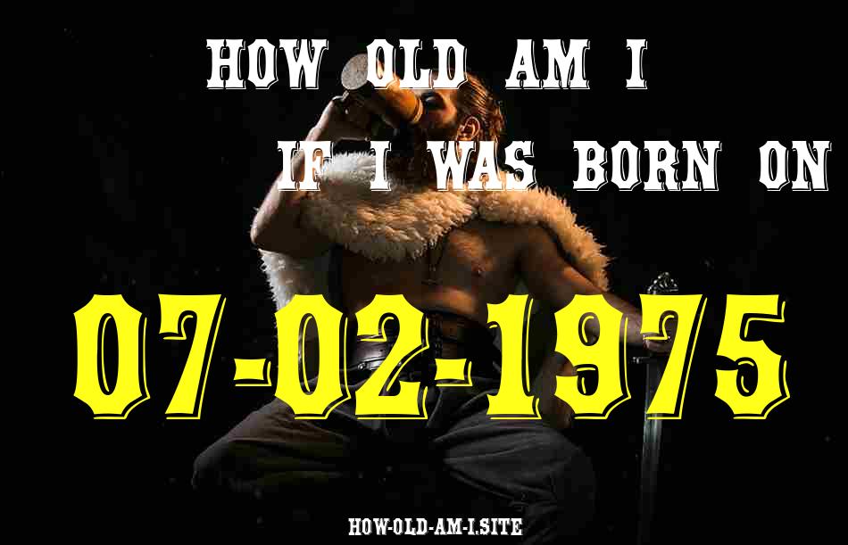 ᐈ Born On 07 February 1975 My Age in 2024? [100% ACCURATE Age Calculator!]