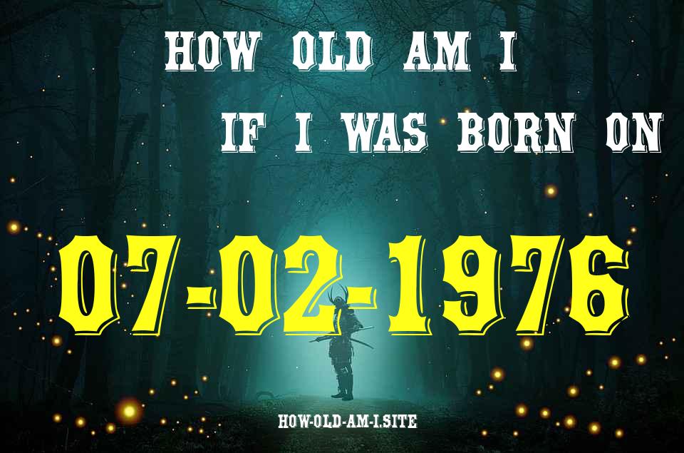 ᐈ Born On 07 February 1976 My Age in 2024? [100% ACCURATE Age Calculator!]