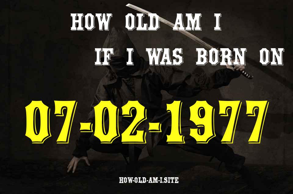 ᐈ Born On 07 February 1977 My Age in 2024? [100% ACCURATE Age Calculator!]