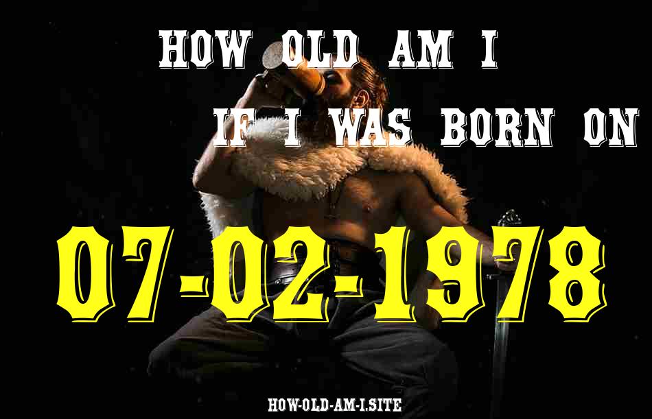 ᐈ Born On 07 February 1978 My Age in 2024? [100% ACCURATE Age Calculator!]