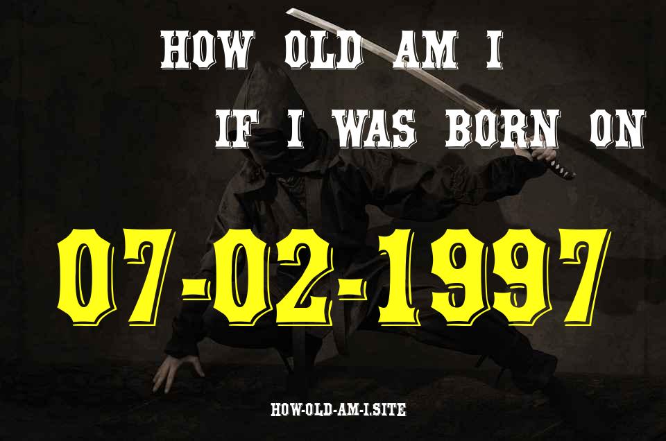 ᐈ Born On 07 February 1997 My Age in 2024? [100% ACCURATE Age Calculator!]