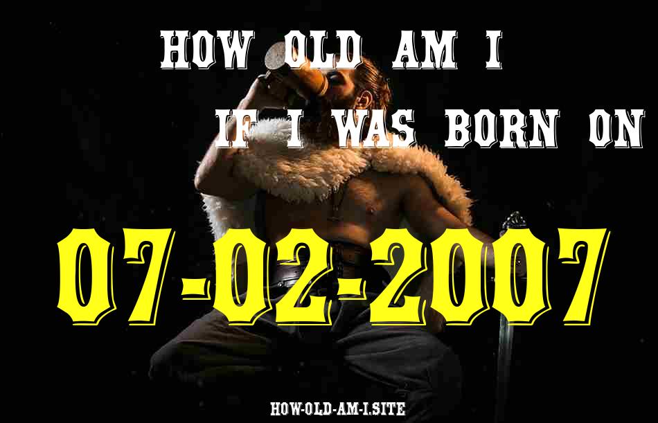 ᐈ Born On 07 February 2007 My Age in 2024? [100% ACCURATE Age Calculator!]