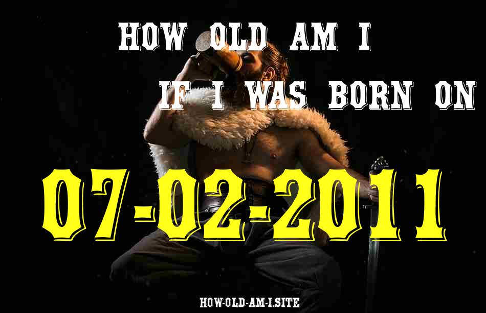 ᐈ Born On 07 February 2011 My Age in 2024? [100% ACCURATE Age Calculator!]