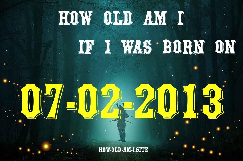 ᐈ Born On 07 February 2013 My Age in 2024? [100% ACCURATE Age Calculator!]