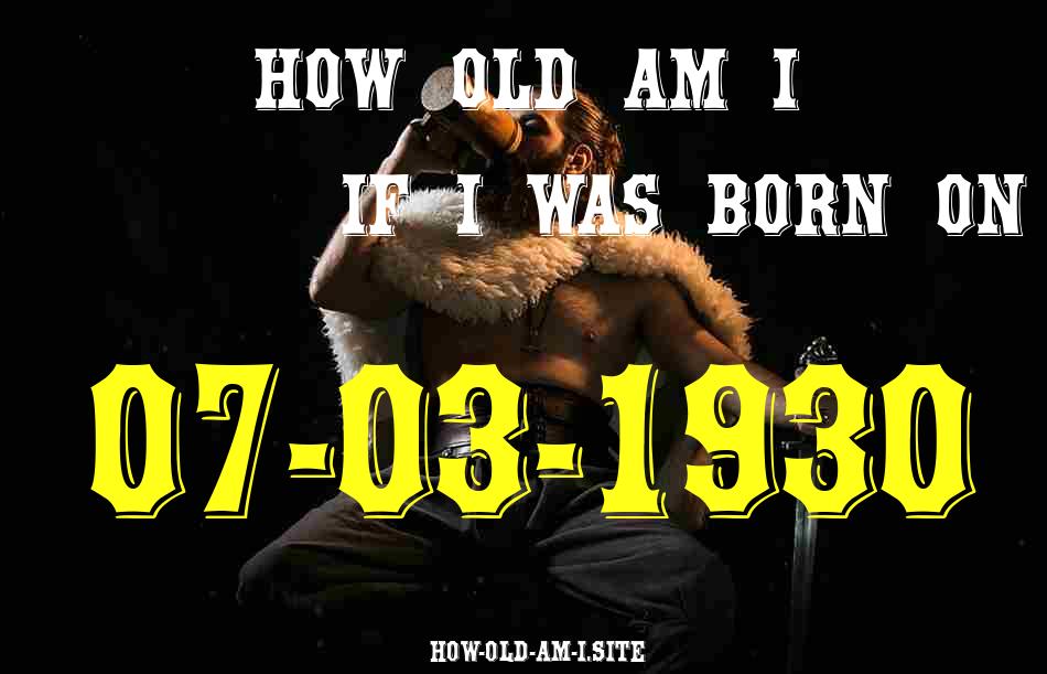 ᐈ Born On 07 March 1930 My Age in 2024? [100% ACCURATE Age Calculator!]