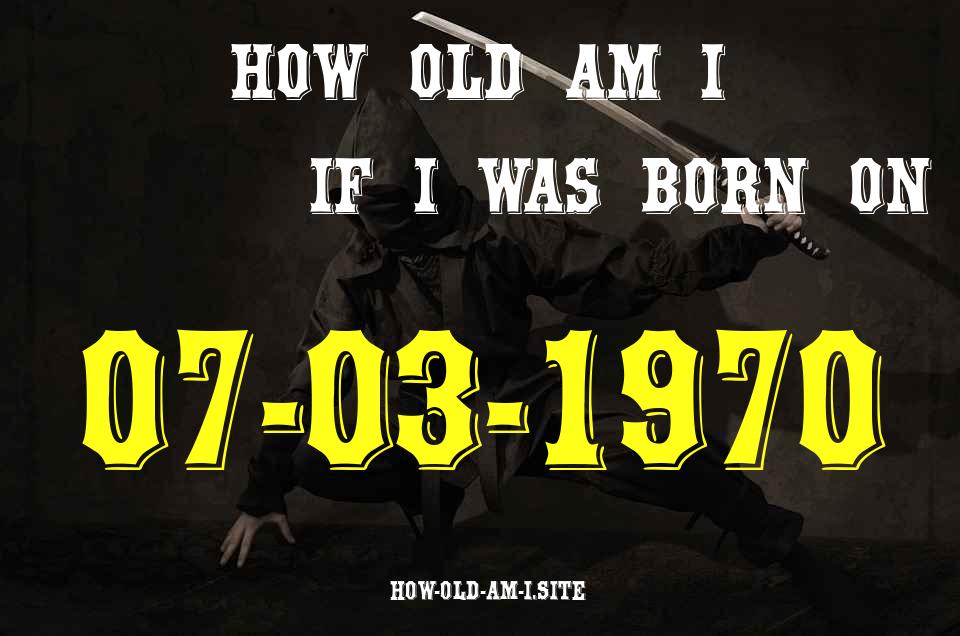 ᐈ Born On 07 March 1970 My Age in 2024? [100% ACCURATE Age Calculator!]