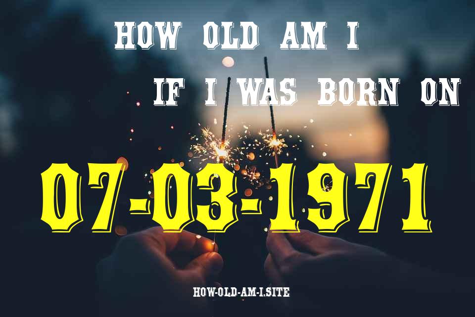 ᐈ Born On 07 March 1971 My Age in 2024? [100% ACCURATE Age Calculator!]
