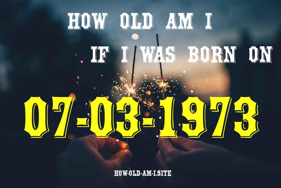 ᐈ Born On 07 March 1973 My Age in 2024? [100% ACCURATE Age Calculator!]