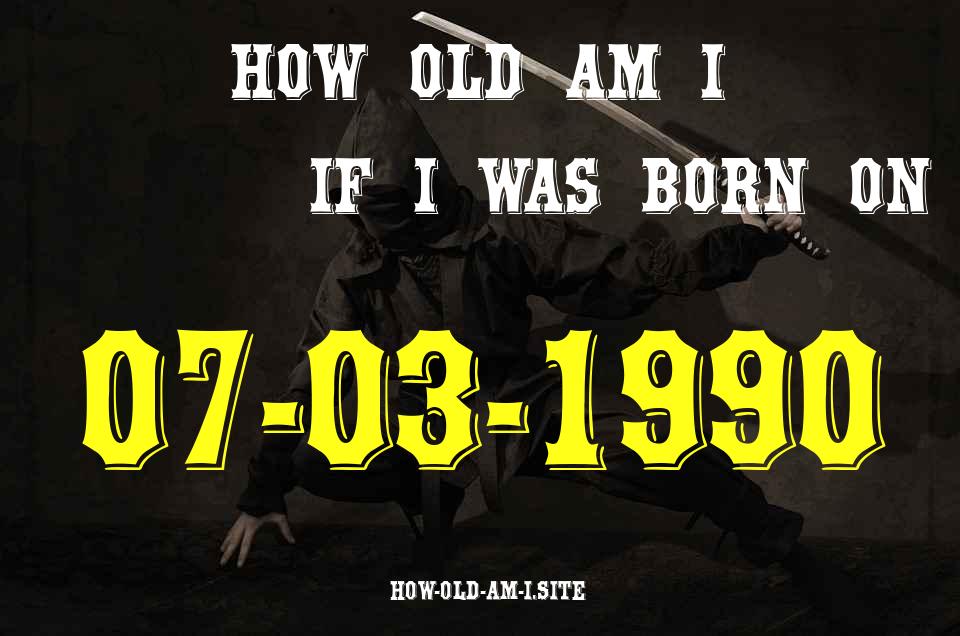 ᐈ Born On 07 March 1990 My Age in 2024? [100% ACCURATE Age Calculator!]