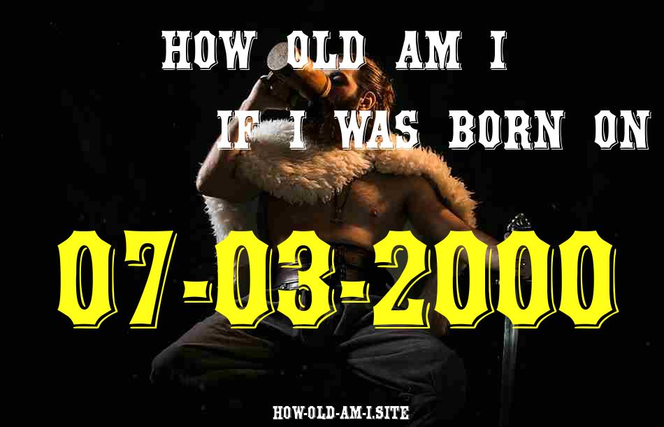 ᐈ Born On 07 March 2000 My Age in 2024? [100% ACCURATE Age Calculator!]