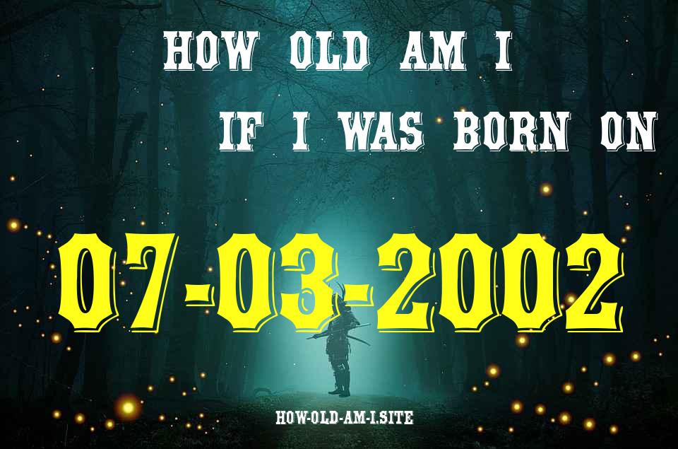 ᐈ Born On 07 March 2002 My Age in 2024? [100% ACCURATE Age Calculator!]