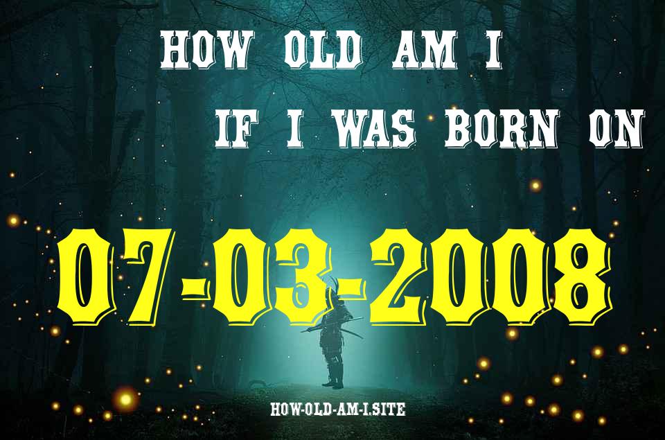 ᐈ Born On 07 March 2008 My Age in 2024? [100% ACCURATE Age Calculator!]