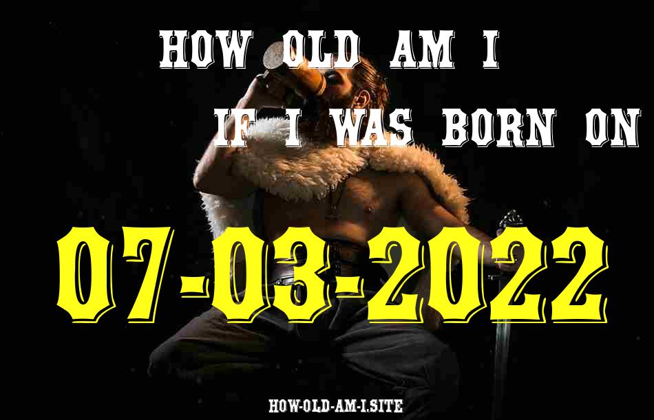 ᐈ Born On 07 March 2022 My Age in 2024? [100% ACCURATE Age Calculator!]
