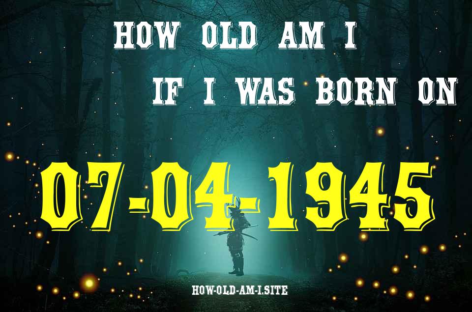 ᐈ Born On 07 April 1945 My Age in 2024? [100% ACCURATE Age Calculator!]