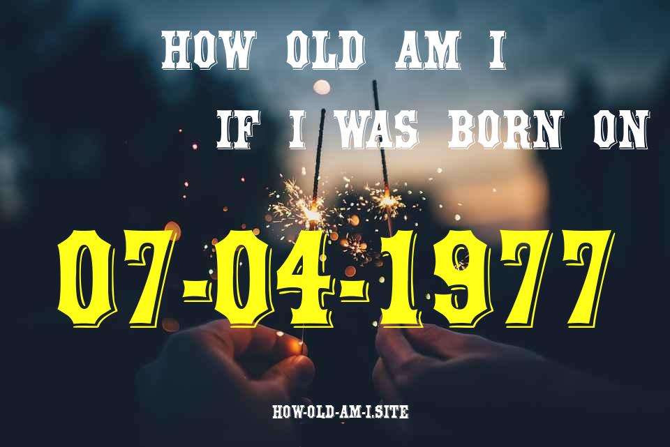 ᐈ Born On 07 April 1977 My Age in 2024? [100% ACCURATE Age Calculator!]