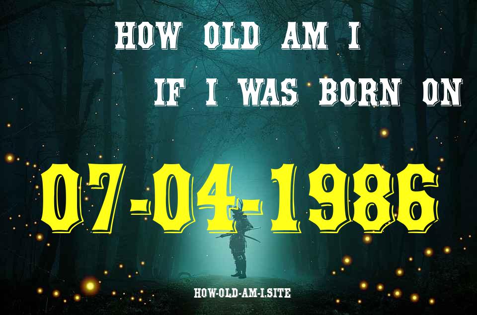 ᐈ Born On 07 April 1986 My Age in 2024? [100% ACCURATE Age Calculator!]