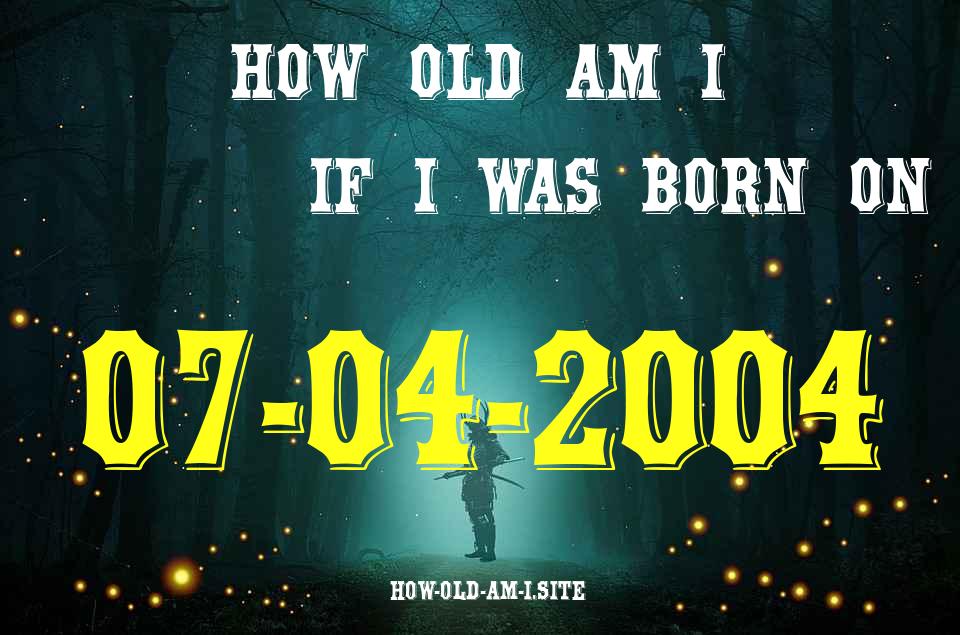 ᐈ Born On 07 April 2004 My Age in 2024? [100% ACCURATE Age Calculator!]
