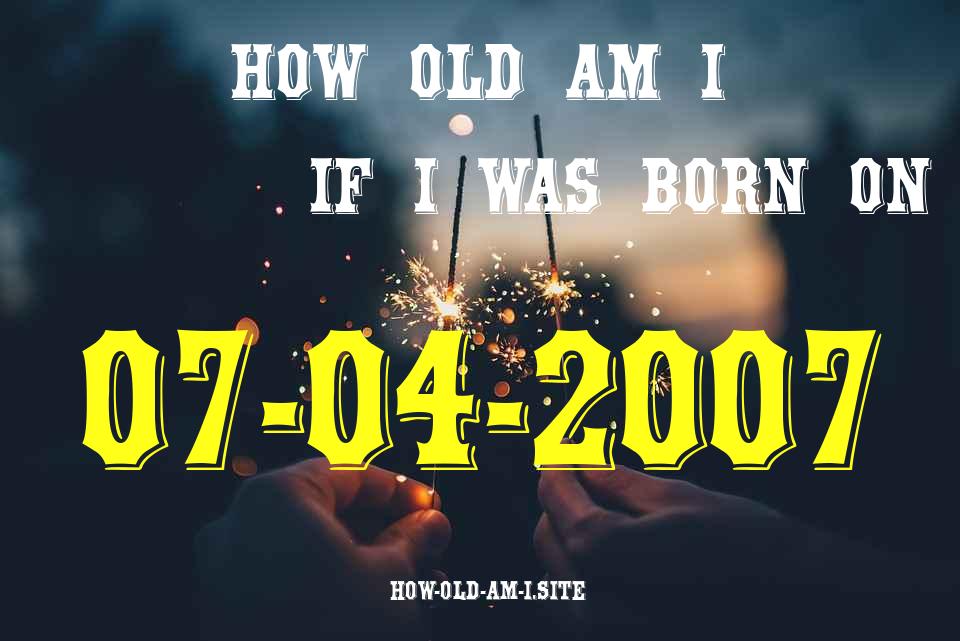 ᐈ Born On 07 April 2007 My Age in 2024? [100% ACCURATE Age Calculator!]