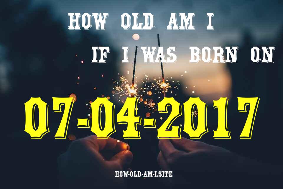 ᐈ Born On 07 April 2017 My Age in 2024? [100% ACCURATE Age Calculator!]
