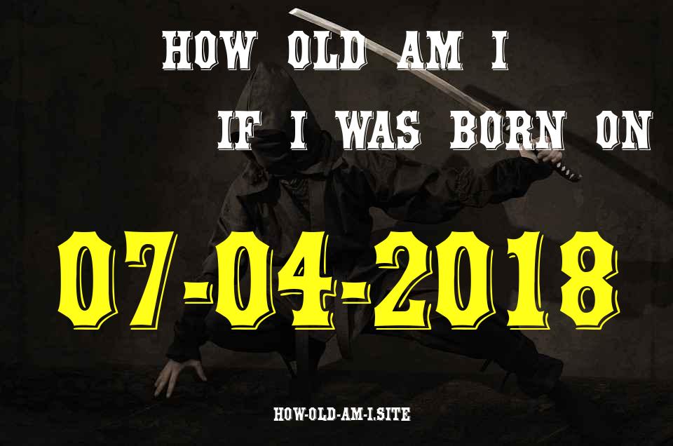 ᐈ Born On 07 April 2018 My Age in 2024? [100% ACCURATE Age Calculator!]