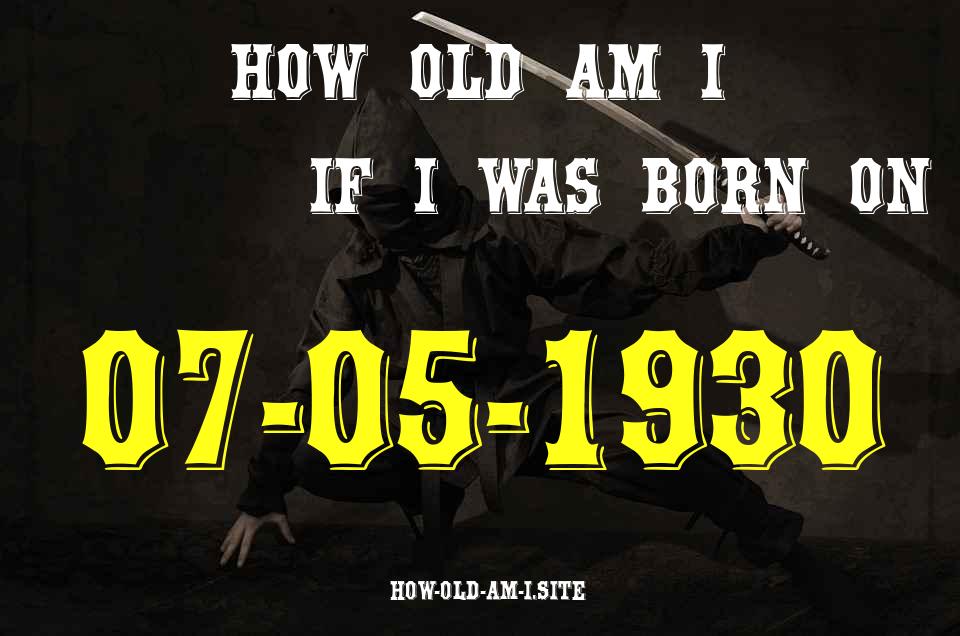 ᐈ Born On 07 May 1930 My Age in 2024? [100% ACCURATE Age Calculator!]