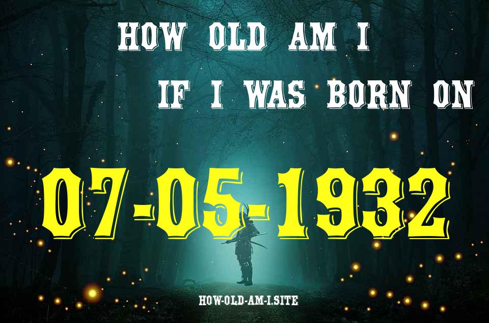 ᐈ Born On 07 May 1932 My Age in 2024? [100% ACCURATE Age Calculator!]