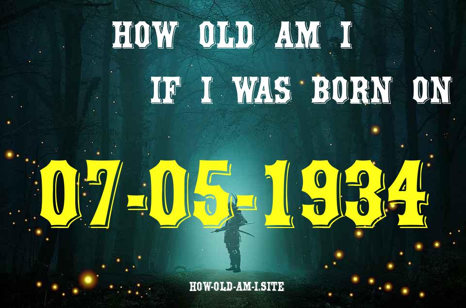 ᐈ Born On 07 May 1934 My Age in 2024? [100% ACCURATE Age Calculator!]