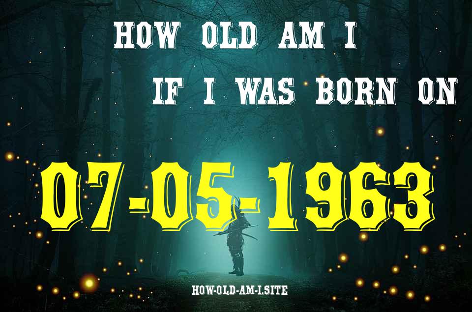 ᐈ Born On 07 May 1963 My Age in 2024? [100% ACCURATE Age Calculator!]