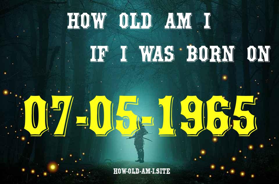 ᐈ Born On 07 May 1965 My Age in 2024? [100% ACCURATE Age Calculator!]