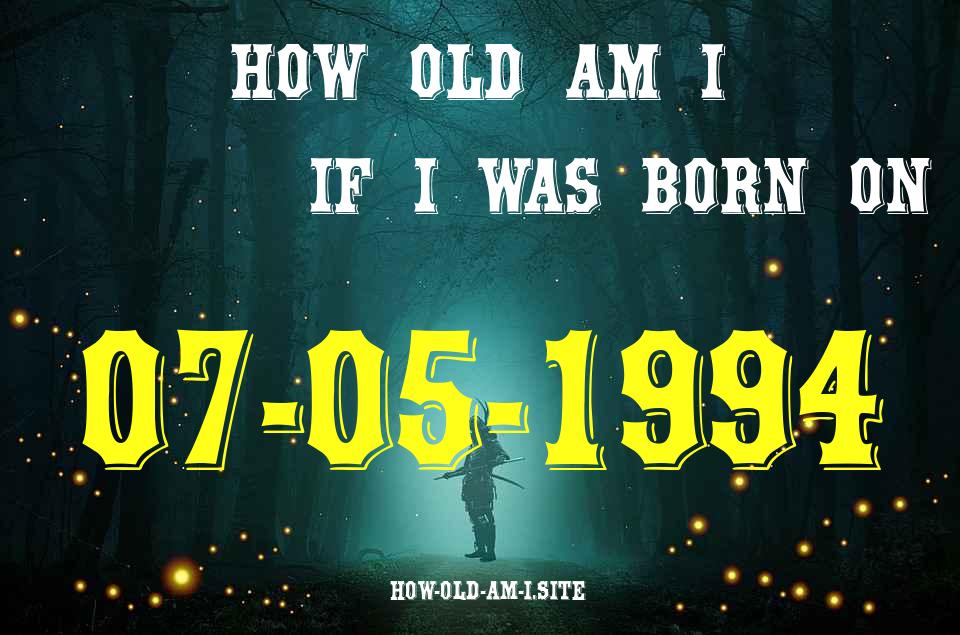 ᐈ Born On 07 May 1994 My Age in 2024? [100% ACCURATE Age Calculator!]